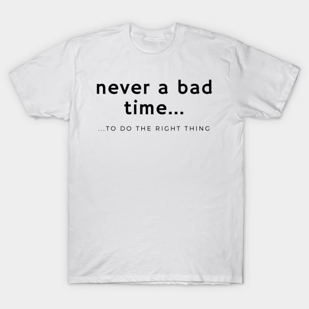 Never a Bad Time to do the Right Thing T-Shirt by Handy Unicorn